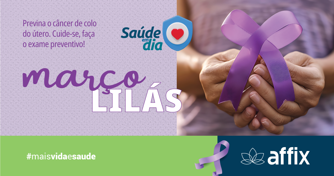 Arte gráfica do Março Lilás, campanha de conscientização sobre a prevenção do câncer de colo do útero. No canto superior esquerdo, o texto em roxo diz: 'Previna o câncer de colo do útero. Cuide-se, faça o exame preventivo!'. O título 'Março Lilás' aparece em destaque no centro da imagem. Ao fundo, uma mulher segura um laço lilás, símbolo da campanha. No canto inferior direito, o logotipo da Affix e a hashtag #maisvidaesaude.