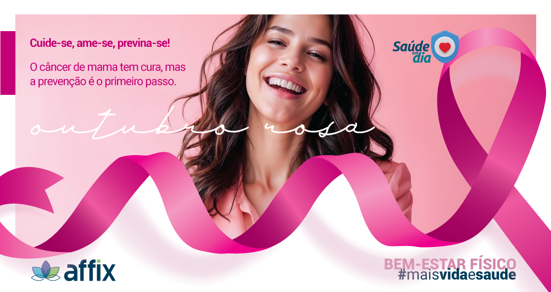 Banner do Outubro Rosa, mostrando uma mulher sorridente em um fundo rosa. Texto diz: 'Cuide-se, ame-se, previna-se! O câncer de mama tem cura, mas a prevenção é o primeiro passo.' Há um laço rosa, símbolo da campanha, atravessando a imagem. O logotipo da Affix está presente no canto inferior esquerdo, junto com a frase 'Bem-estar físico #maisvidaesaude'.