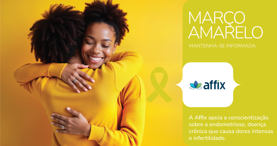 Arte do Março Amarelo com duas mulheres se abraçando em fundo amarelo, laço símbolo da campanha e mensagem sobre conscientização da endometriose apoiada pela Affix, março amarelo.